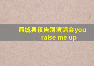 西城男孩告别演唱会you raise me up